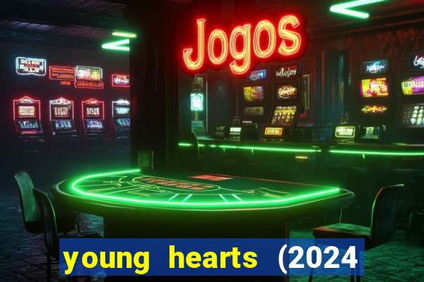 young hearts (2024 assistir online gratis)